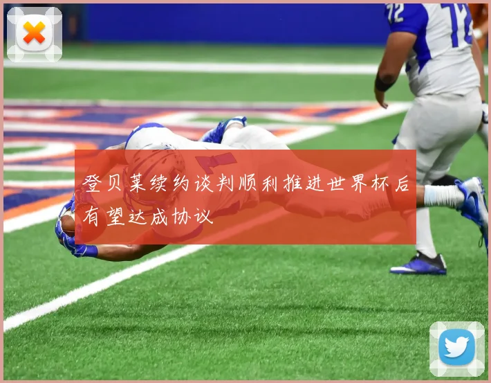 登贝莱续约谈判顺利推进世界杯后有望达成协议